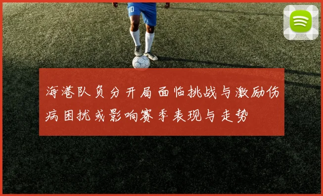 海港队负分开局面临挑战与激励伤病困扰或影响赛季表现与走势