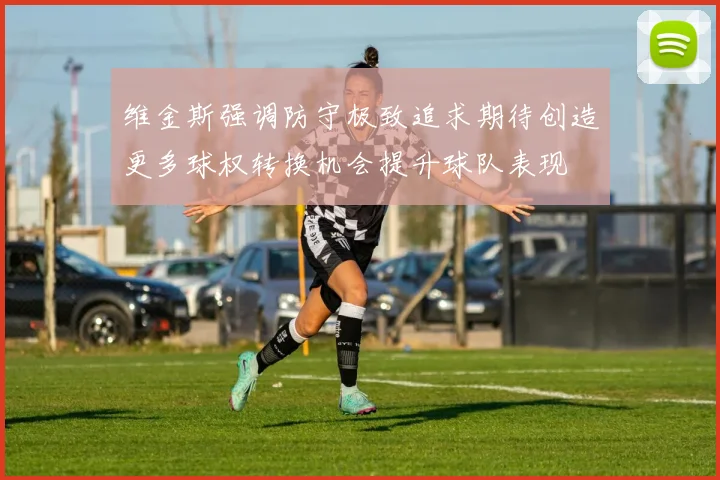 维金斯强调防守极致追求期待创造更多球权转换机会提升球队表现