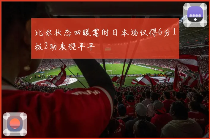 比尔状态回暖需时日本场仅得6分1板2助表现平平